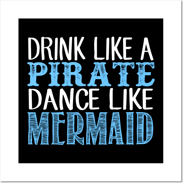 Drink Like A Pirate Dance Like A Mermaid Wall Art by fromherotozero